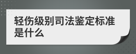 輕傷級別司法鑒定標準是什么