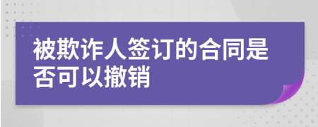 被欺詐人簽訂的合同是否可以撤銷