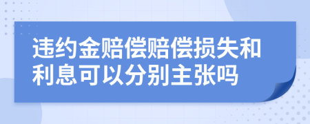 違約金賠償賠償損失和利息可以分別主張嗎