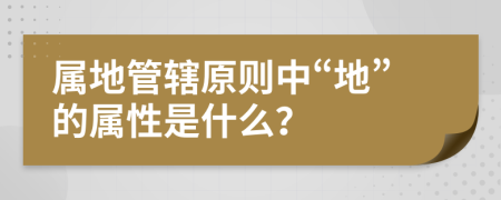 屬地管轄原則中“地”的屬性是什么？