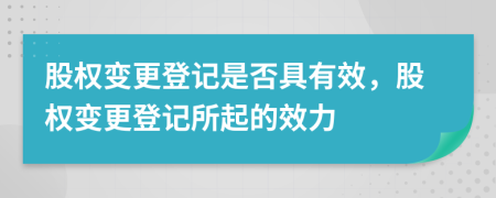 股權(quán)變更登記是否具有效，股權(quán)變更登記所起的效力