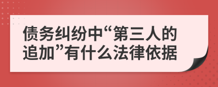 債務(wù)糾紛中“第三人的追加”有什么法律依據(jù)