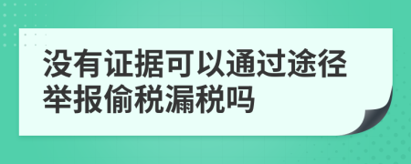 沒有證據(jù)可以通過途徑舉報(bào)偷稅漏稅嗎