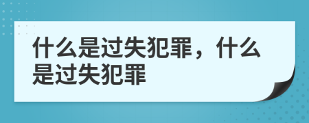 什么是過(guò)失犯罪，什么是過(guò)失犯罪