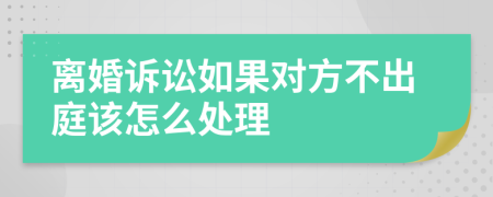 離婚訴訟如果對方不出庭該怎么處理