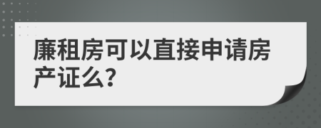 廉租房可以直接申請房產(chǎn)證么？