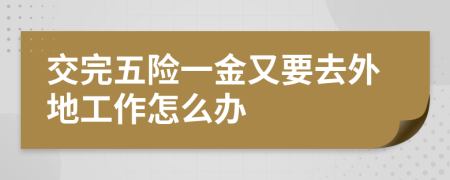 交完五險(xiǎn)一金又要去外地工作怎么辦