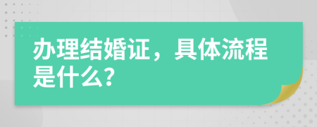 辦理結(jié)婚證,具體流程是什么?