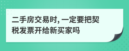 二手房交易時, 一定要把契稅發(fā)票開給新買家嗎