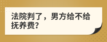 法院判了，男方給不給撫養(yǎng)費(fèi)？