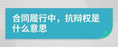 合同履行中，抗辯權是什么意思