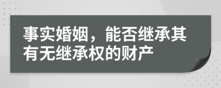 事實婚姻，能否繼承其有無繼承權的財產(chǎn)