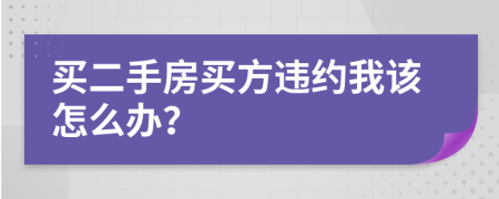 買二手房買方違約我該怎么辦？