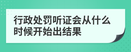 行政處罰聽(tīng)證會(huì)從什么時(shí)候開(kāi)始出結(jié)果