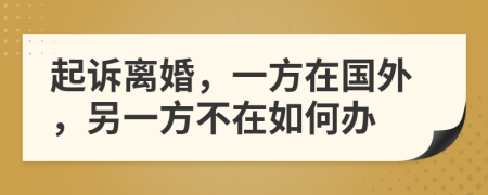 起訴離婚，一方在國外，另一方不在如何辦
