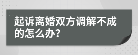 起訴離婚雙方調(diào)解不成的怎么辦？