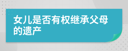 女兒是否有權(quán)繼承父母的遺產(chǎn)