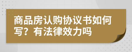 商品房認(rèn)購(gòu)協(xié)議書如何寫？有法律效力嗎