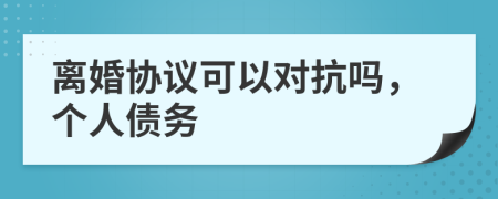 離婚協(xié)議可以對(duì)抗嗎，個(gè)人債務(wù)