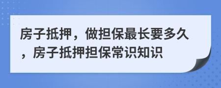 房子抵押，做擔保最長要多久，房子抵押擔保常識知識