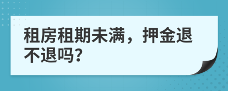 租房租期未滿，押金退不退嗎？