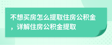 不想買房怎么提取住房公積金，詳解住房公積金提取
