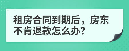 租房合同到期后，房東不肯退款怎么辦？