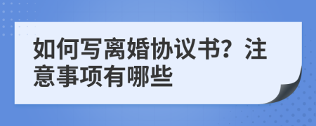 如何寫(xiě)離婚協(xié)議書(shū)？注意事項(xiàng)有哪些