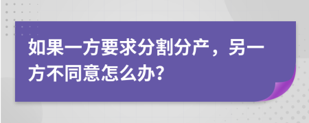 如果一方要求分割分產(chǎn)，另一方不同意怎么辦？