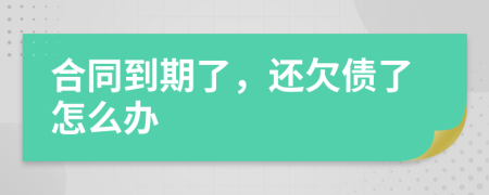 合同到期了，還欠債了怎么辦