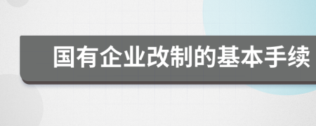 國有企業(yè)改制的基本手續(xù)