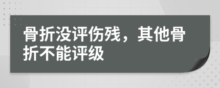骨折沒評(píng)傷殘，其他骨折不能評(píng)級(jí)