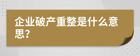 企業(yè)破產(chǎn)重整是什么意思？