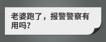 老婆跑了，報警警察有用嗎？