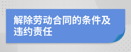 解除勞動(dòng)合同的條件及違約責(zé)任