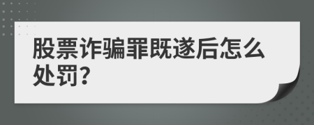 股票詐騙罪既遂后怎么處罰？