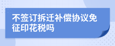不簽訂拆遷補償協(xié)議免征印花稅嗎