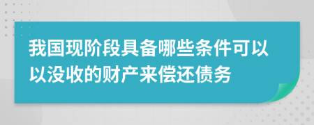 我國現(xiàn)階段具備哪些條件可以以沒收的財產(chǎn)來償還債務