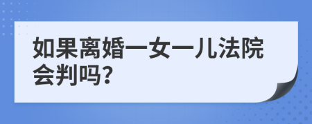 如果離婚一女一兒法院會判嗎？