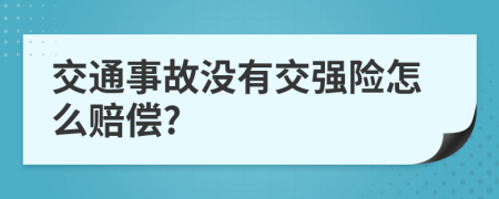 交通事故沒有交強(qiáng)險(xiǎn)怎么賠償?