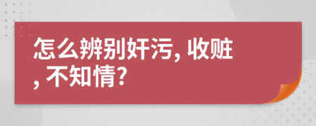 怎么辨別奸污, 收贓, 不知情?