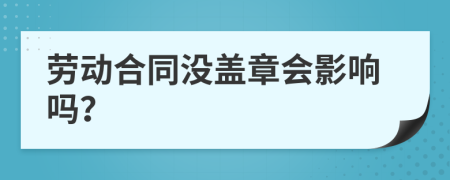 勞動(dòng)合同沒蓋章會(huì)影響嗎？