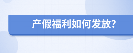 產假福利如何發(fā)放？