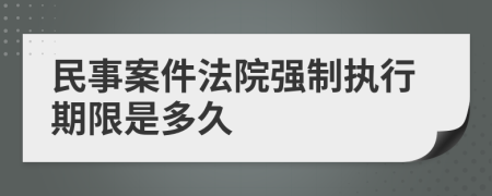 民事案件法院強(qiáng)制執(zhí)行期限是多久