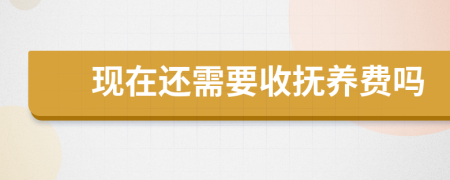 現(xiàn)在還需要收撫養(yǎng)費(fèi)嗎