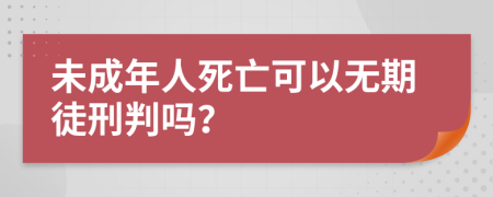 未成年人死亡可以無期徒刑判嗎？