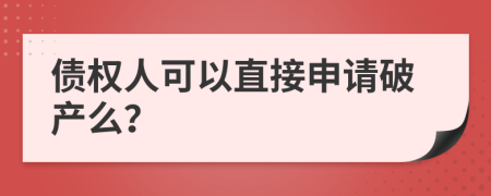 債權(quán)人可以直接申請(qǐng)破產(chǎn)么？