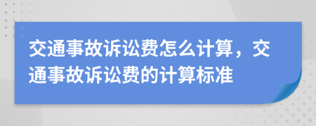 交通事故訴訟費怎么計算，交通事故訴訟費的計算標準