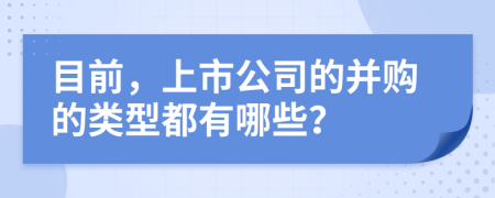 目前，上市公司的并購的類型都有哪些？
