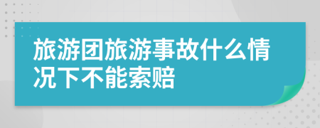 旅游團旅游事故什么情況下不能索賠